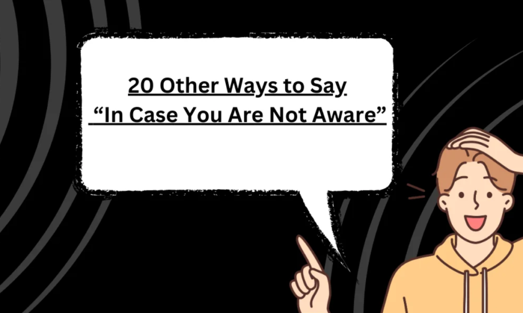 20 Other Ways to Say “In Case You Are Not Aware”