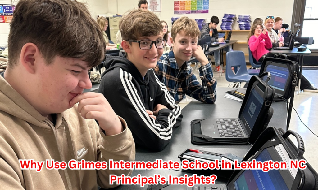 Why Use Grimes Intermediate School in Lexington NC Principal’s Insights?