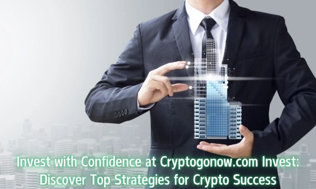 Invest with Confidence at Cryptogonow.com Invest: Discover Top Strategies for Crypto Success