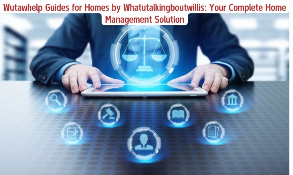 Wutawhelp Guides for Homes by Whatutalkingboutwillis: Your Complete Home Management Solution