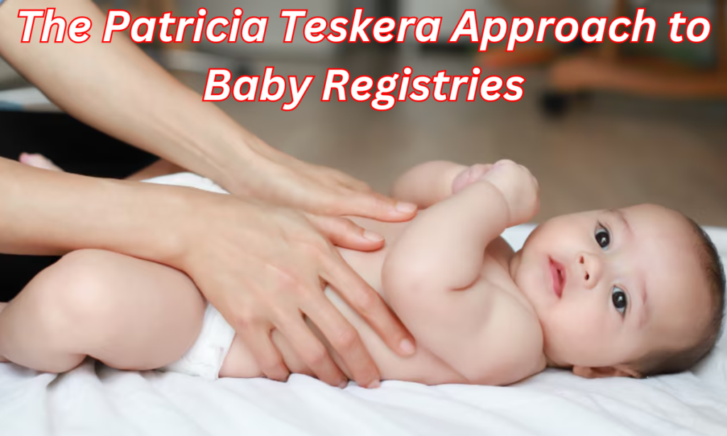 The Patricia Teskera Approach to Baby Registries