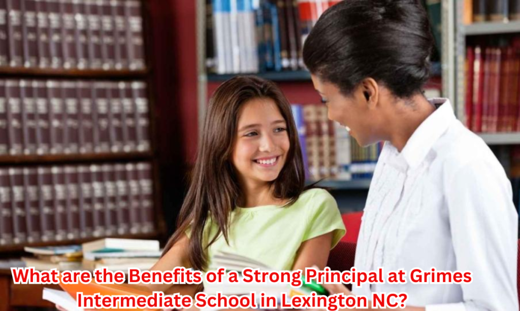 What are the Benefits of a Strong Principal at Grimes Intermediate School in Lexington NC?