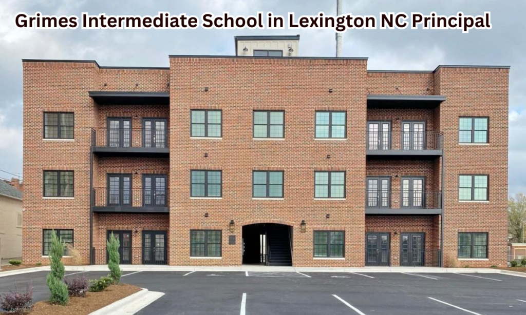 Grimes Intermediate School in Lexington NC Principal: Role, Importance, and Impact