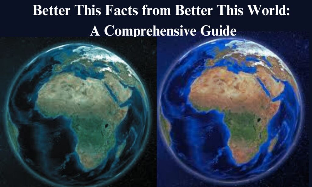 Better This Facts from Better This World: A Comprehensive Guide