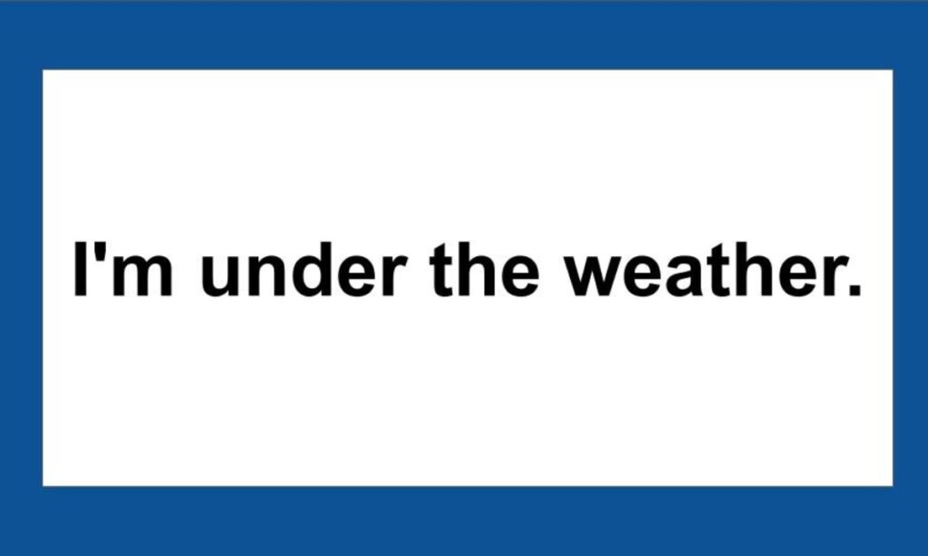 11. “I’m Under the Weather”