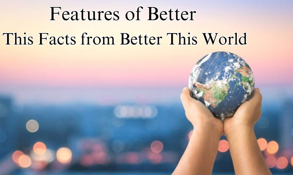 Features of Better This Facts from Better This World