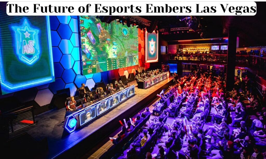 The Future of Esports Embers Las Vegas