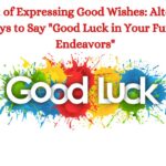 The Art of Expressing Good Wishes: Alternative Ways to Say "Good Luck in Your Future Endeavors"