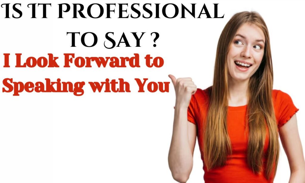 Is It Professional to Say "I Look Forward to Speaking with You"?