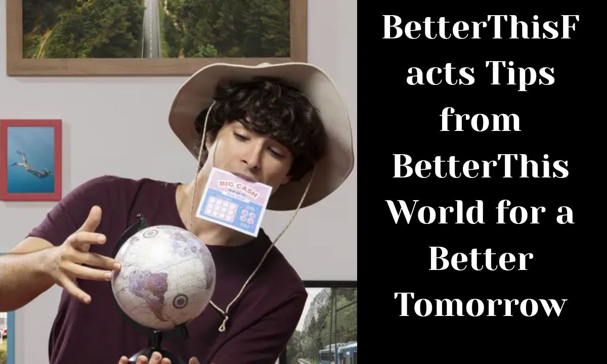Better This Facts Tips from Better nhj.76u;-This World for a Better Tomorrow